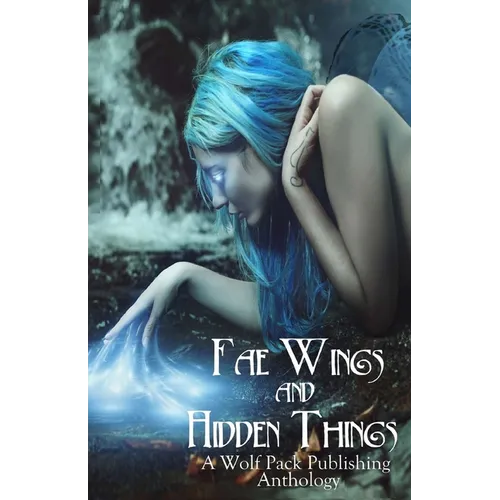 Fae Wings and Hidden Things: A Wolf Pack Publishing Anthology - Paperback