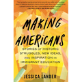 Making Americans: Stories of Historic Struggles, New Ideas, and Inspiration in Immigrant Education - Hardcover