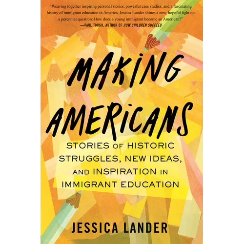 Making Americans: Stories of Historic Struggles, New Ideas, and Inspiration in Immigrant Education - Hardcover
