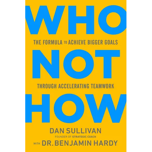Who Not How: The Formula to Achieve Bigger Goals Through Accelerating Teamwork - Hardcover