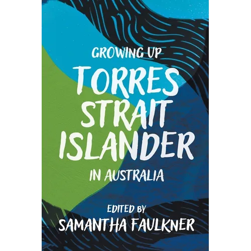Growing Up Torres Strait Islander in Australia: A Groundbreaking Collection of Torres Strait Islander Voices, Past and Present - Paperback