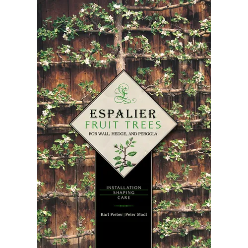 Espalier Fruit Trees for Wall, Hedge, and Pergola: Installation, Shaping, Care - Hardcover