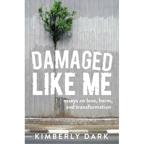 Damaged Like Me: Essays on Love, Harm, and Transformation - Paperback