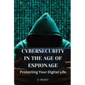 Cybersecurity in the Age of Espionage: Protecting Your Digital Life - Paperback