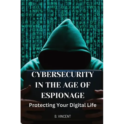 Cybersecurity in the Age of Espionage: Protecting Your Digital Life - Paperback