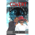 Covert Hypnosis: Persuade & Influence Anyone & Everyone With Conversational Mind Control - Paperback
