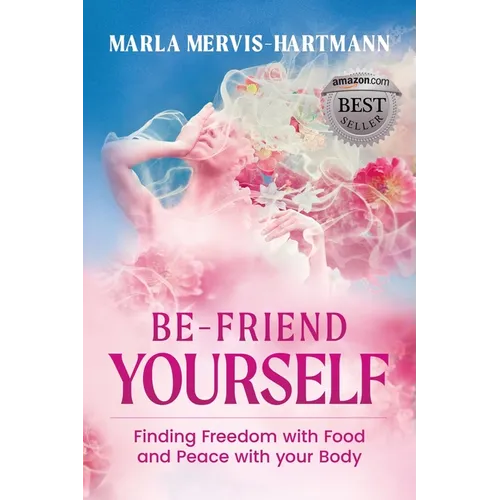 BE-Friend Yourself: Finding Freedom with Food and Peace with Your Body - Paperback