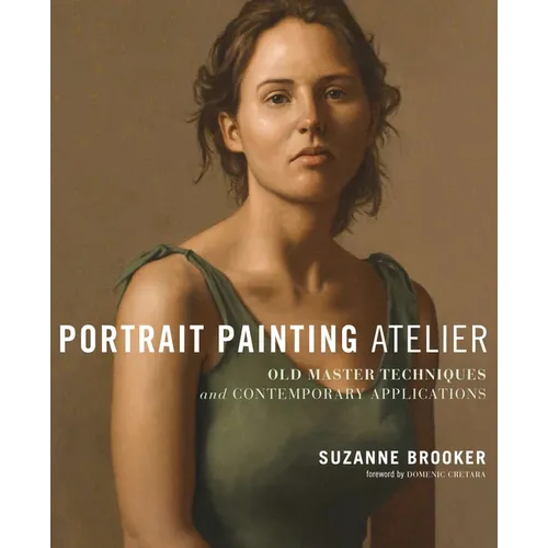Portrait Painting Atelier: Old Master Techniques and Contemporary Applications - Hardcover