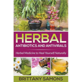 Herbal Antibiotics and Antivirals: Herbal Medicine to Heal Yourself Naturally - Paperback