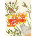 The Day Little Mouse Got Stuck - Hardcover