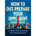 How to Out-Prepare Your Opponent: A Complete Guide to Successful Chess Opening Preparation - Paperback