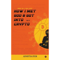 How I Met God and Got Into Crypto: Based on a True Story - Hardcover