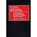 A Century of Musicals in Black and White: An Encyclopedia of Musical Stage Works By, About, or Involving African Americans - Hardcover