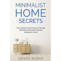 Minimalist Home Secrets: The Ultimate Guide To Declutter and Organize Your Home Through Minimalist Living - Paperback