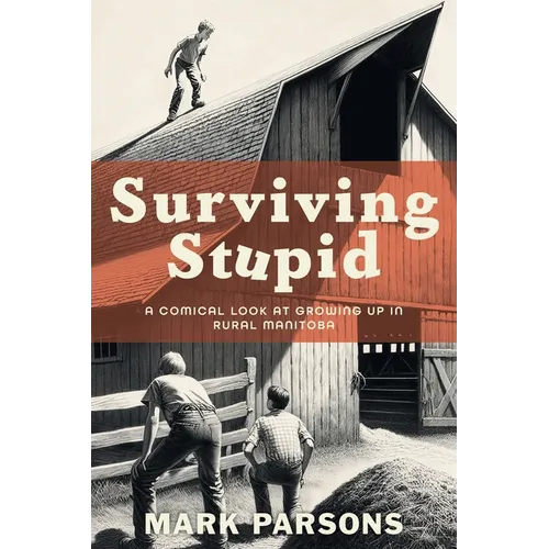 Surviving Stupid: A Comical Look at Growing up in Rural Manitoba - Paperback