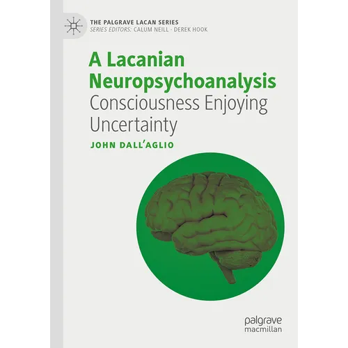 A Lacanian Neuropsychoanalysis: Consciousness Enjoying Uncertainty - Hardcover