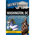 Secret Washington DC: A Guide to the Weird, Wonderful, and Obscure - Paperback
