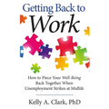 Getting Back to Work: How to Piece Your Well-Being Back Together when Unemployment Strikes at Midlife - Paperback