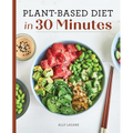 Plant-Based Diet in 30 Minutes: 100 Fast & Easy Recipes for Busy People - Paperback