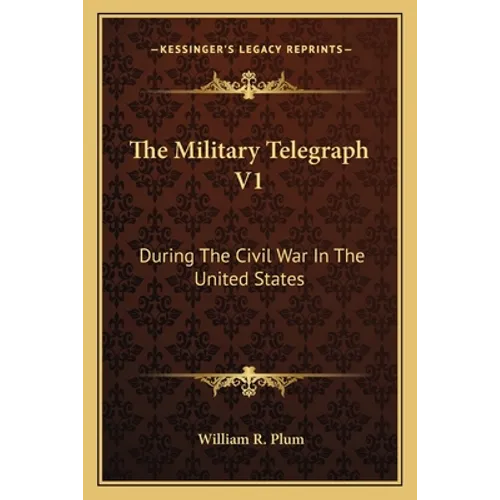 The Military Telegraph V1: During The Civil War In The United States - Paperback