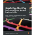 Google Cloud Certified Professional Cloud Network Engineer Guide: Design, implement, manage, and secure a network architecture in Google Cloud - Paperback