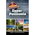 Lost In Michigan's Upper Peninsula: Amazing and Historic Locations from the Bridge to the Keweenaw - Paperback