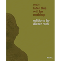 Wait, Later This Will Be Nothing: Editions by Dieter Roth - Paperback