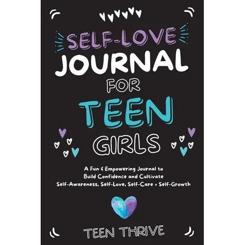 The Self-Love Journal for Teen Girls: A Fun and Empowering Journal to Build Confidence and Cultivate Self-Awareness, Self-Love, Self-Care and Self-Gro - Hardcover