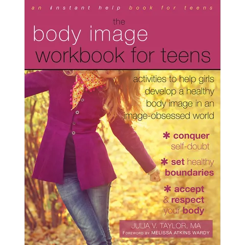 The Body Image Workbook for Teens: Activities to Help Girls Develop a Healthy Body Image in an Image-Obsessed World - Paperback