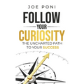 Follow Your Curiosity: The Uncharted Path to Your Success - Paperback