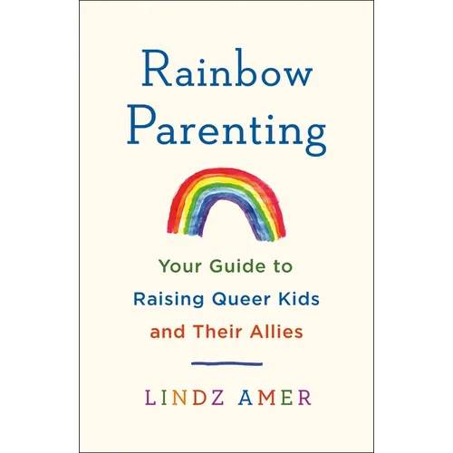 Rainbow Parenting: Your Guide to Raising Queer Kids and Their Allies - Paperback