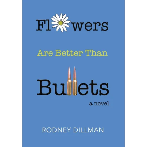 Flowers Are Better Than Bullets, A Novel - Hardcover