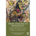 From Trauma to Resiliency: Trauma-Informed Practices for Working with Children, Families, Schools, and Communities - Paperback