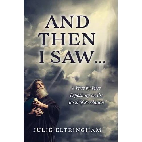 And Then I Saw...: A Verse by Verse Expository on the Book of Revelation - Hardcover