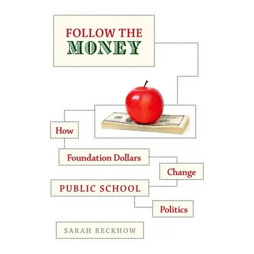 Follow the Money: How Foundation Dollars Change Public School Politics - Paperback