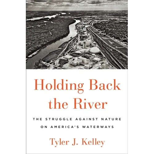 Holding Back the River: The Struggle Against Nature on America's Waterways - Hardcover