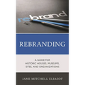 Rebranding: A Guide for Historic Houses, Museums, Sites, and Organizations - Hardcover
