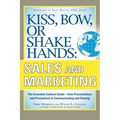 Kiss, Bow, or Shake Hands, Sales and Marketing: The Essential Cultural Guide--From Presentations and Promotions to Communicating and Closing - Paperback