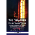 The Preacher, His Life and Work: A Guide to Answering God's Call, Giving Sermons, Studying Bible Scriptures, and Being a Minister of Fine Christian Ch - Hardcover