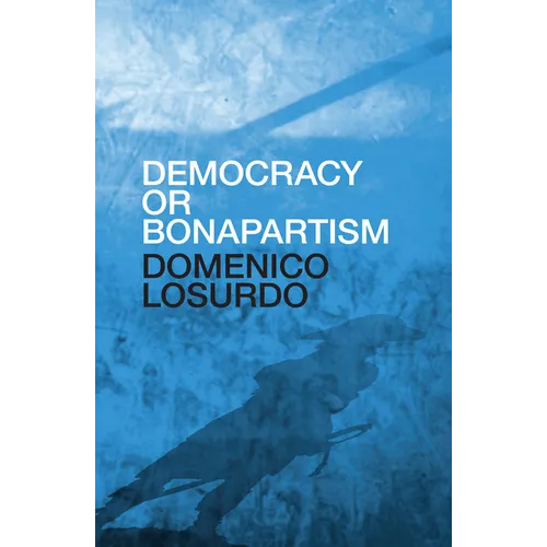 Democracy or Bonapartism: Two Centuries of War on Democracy - Hardcover