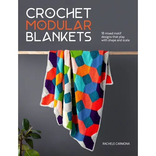 Crochet Modular Blankets: 18 Mixed Motif Designs That Play with Shape and Scale - Paperback