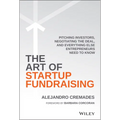 The Art of Startup Fundraising: Pitching Investors, Negotiating the Deal, and Everything Else Entrepreneurs Need to Know - Hardcover