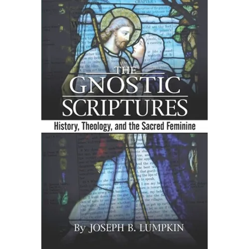 The Gnostic Scriptures: History, Theology, and the Sacred Feminine: - Paperback