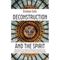 Deconstruction and the Spirit: How Pastors Can Better Understand Deconstruction and How to Approach It from a Pentecostal Perspective - Hardcover