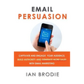 Email Persuasion: Captivate and Engage Your Audience, Build Authority and Generate More Sales With Email Marketing - Paperback