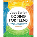 JavaScript Coding for Teens: A Beginner's Guide to Developing Websites and Games - Paperback