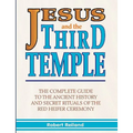 Jesus and the Third Temple: The Complete Guide to the Ancient History and Secret Rituals of the Red Heifer Ceremony - Paperback