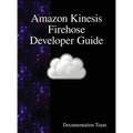 Amazon Kinesis Firehose Developer Guide - Hardcover