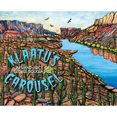 Klaatu's Carousel: The Art and Lyrics of George Douglas Lee - Hardcover