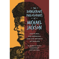 The Dangerous Philosophies of Michael Jackson: His Music, His Persona, and His Artistic Afterlife - Paperback